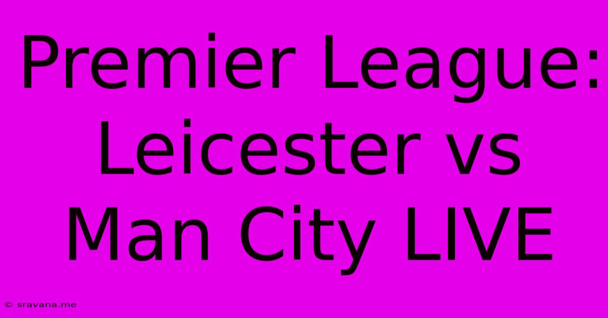 Premier League: Leicester Vs Man City LIVE