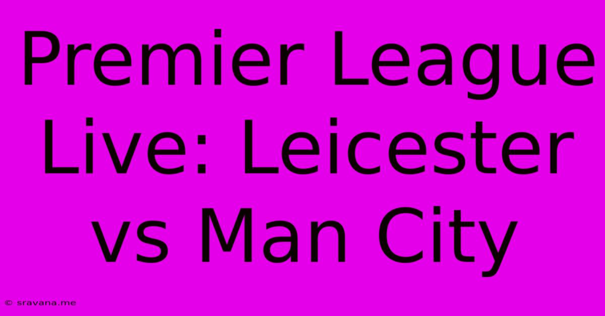 Premier League Live: Leicester Vs Man City