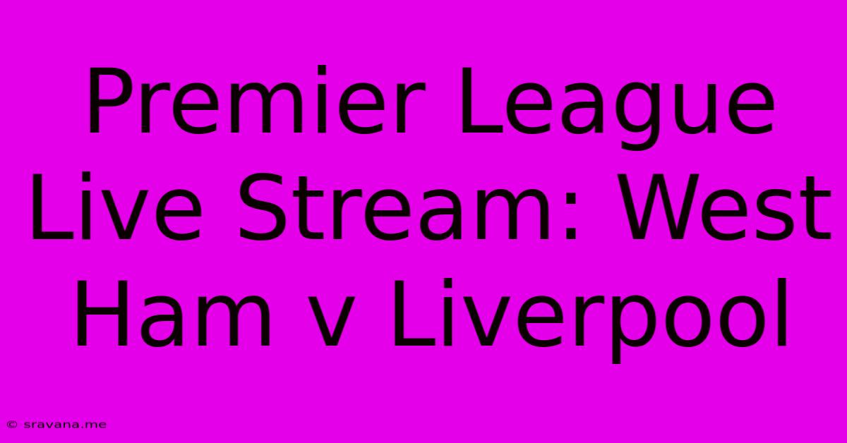 Premier League Live Stream: West Ham V Liverpool