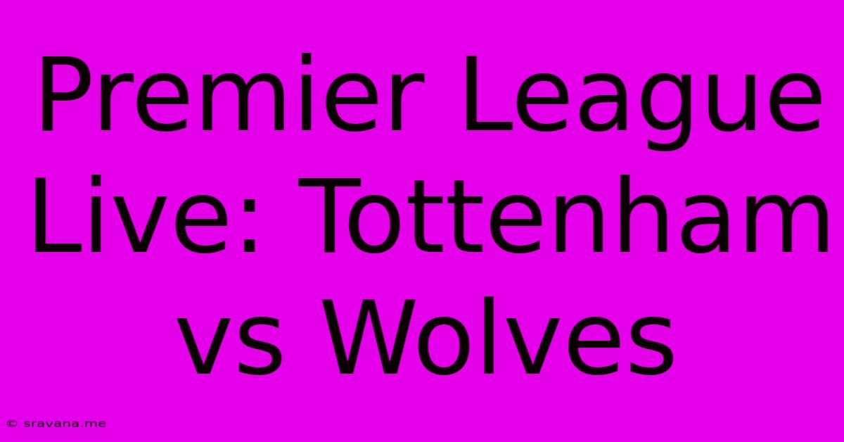 Premier League Live: Tottenham Vs Wolves