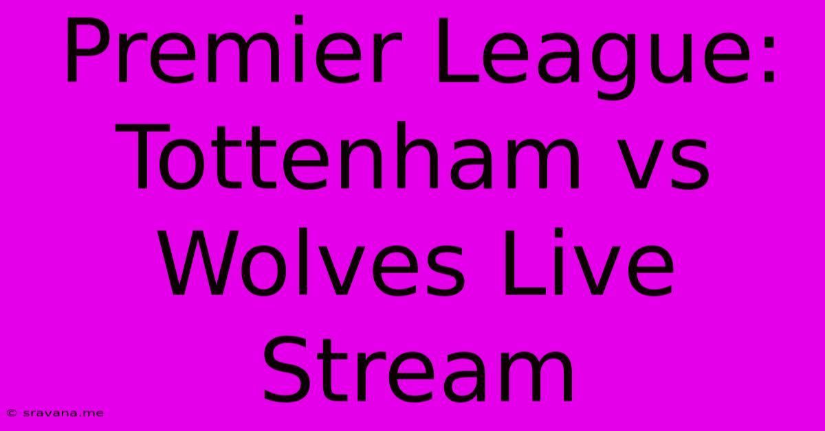 Premier League: Tottenham Vs Wolves Live Stream