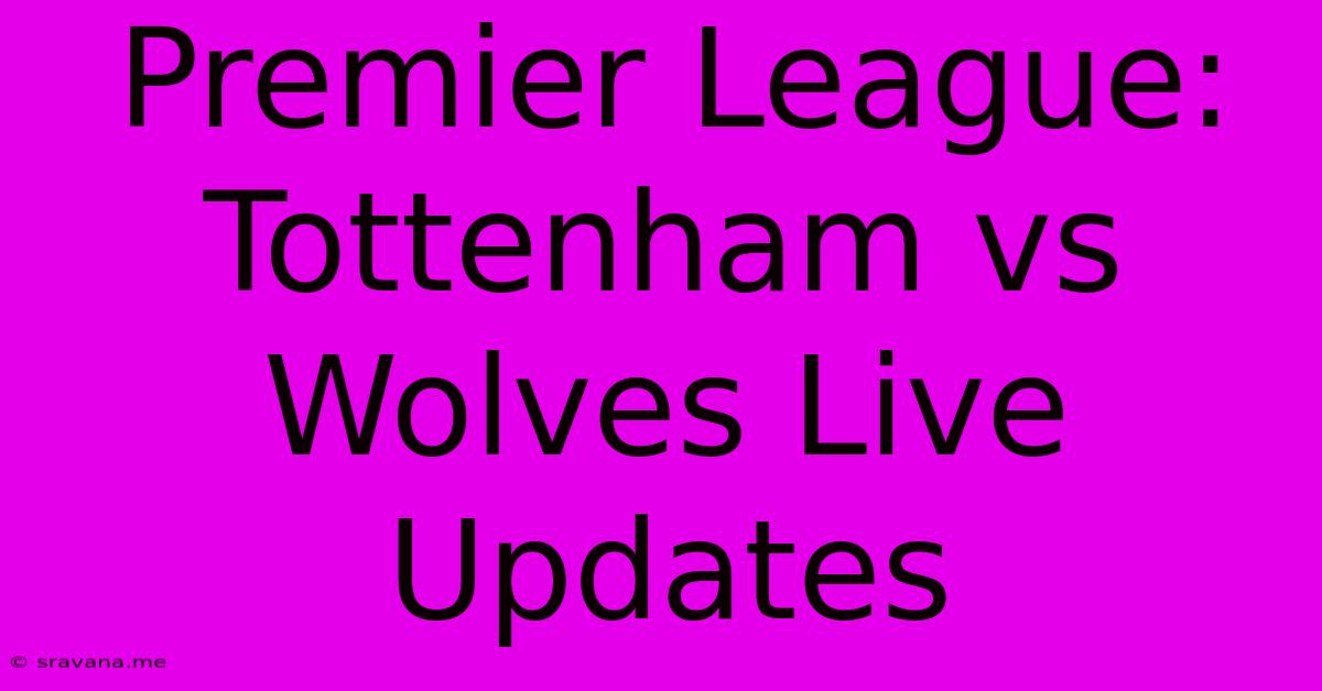 Premier League: Tottenham Vs Wolves Live Updates