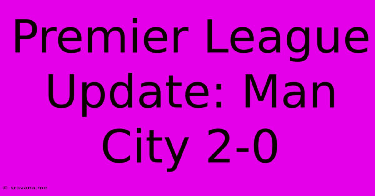 Premier League Update: Man City 2-0