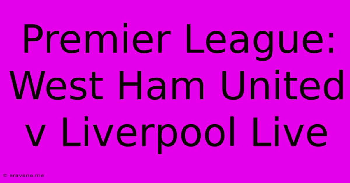 Premier League: West Ham United V Liverpool Live