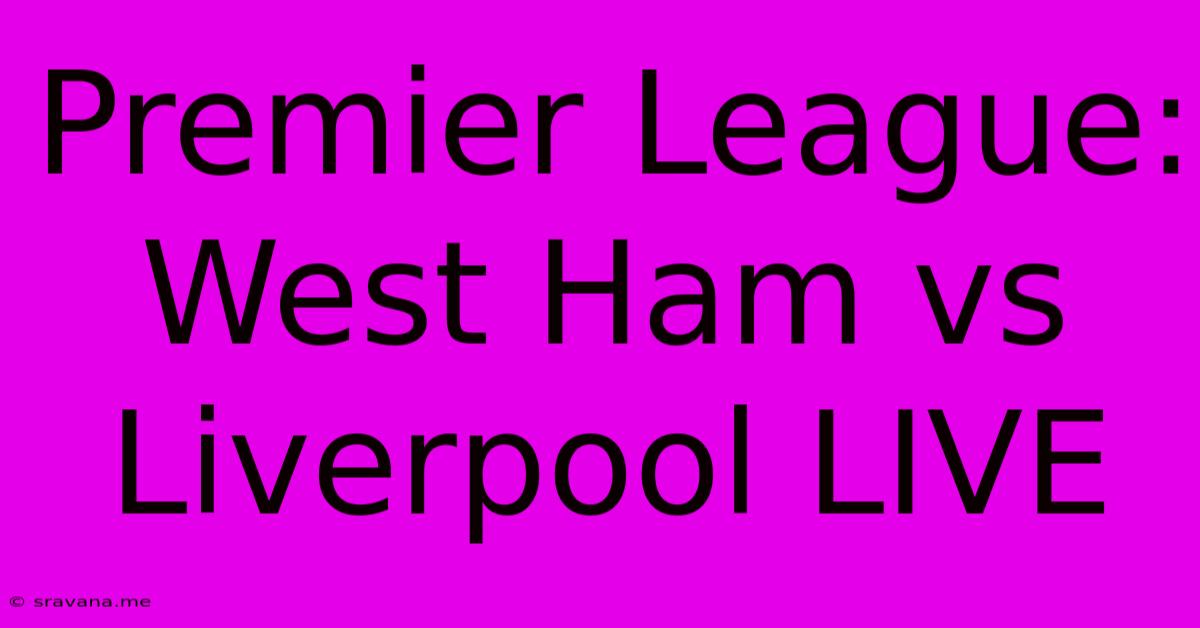 Premier League: West Ham Vs Liverpool LIVE