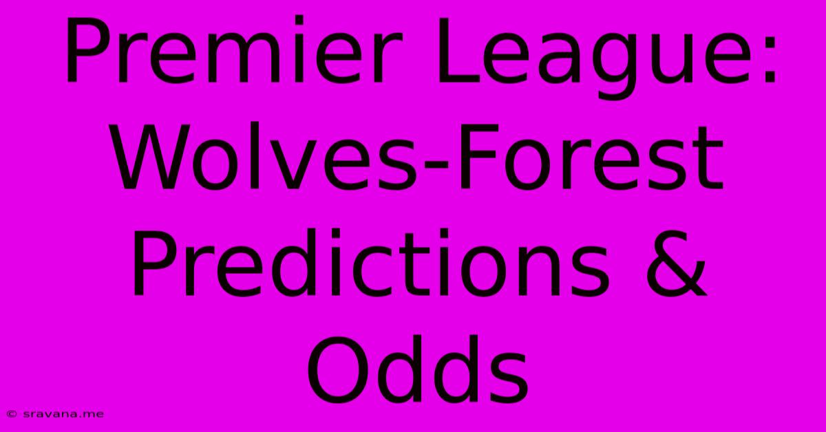 Premier League: Wolves-Forest Predictions & Odds