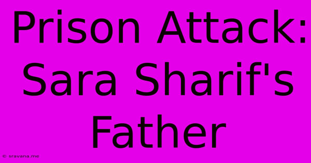 Prison Attack: Sara Sharif's Father