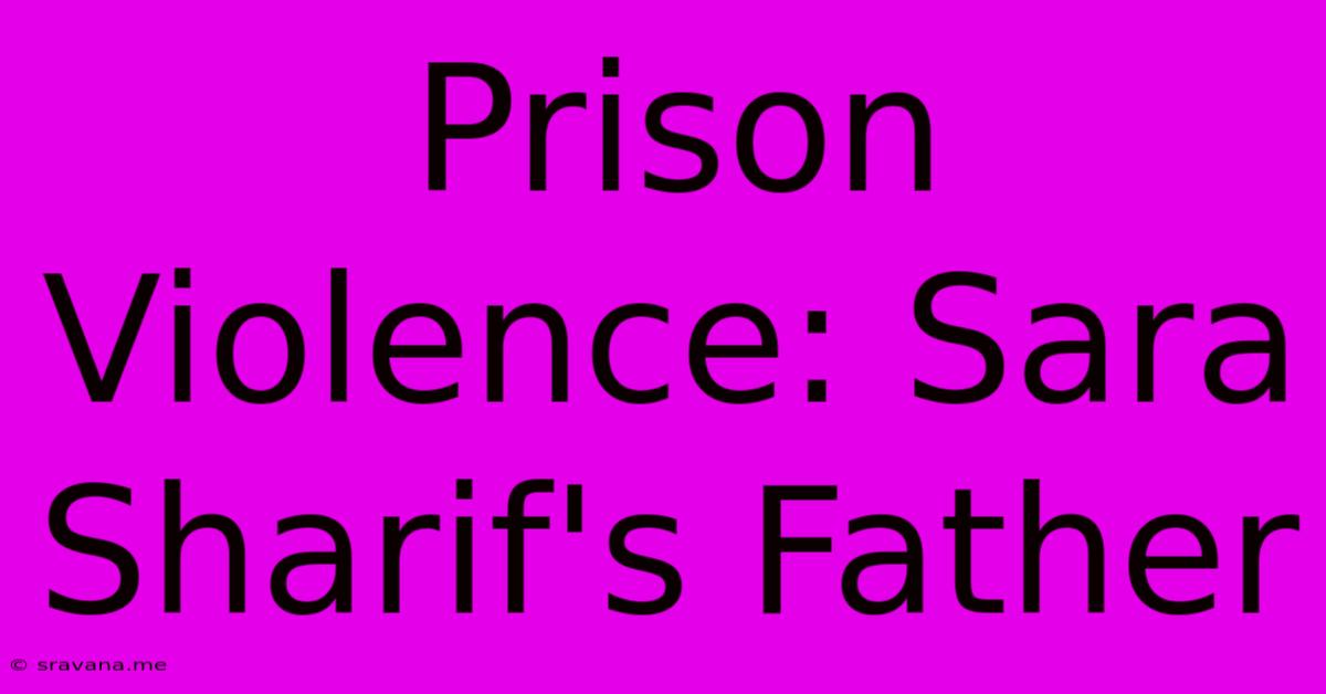 Prison Violence: Sara Sharif's Father