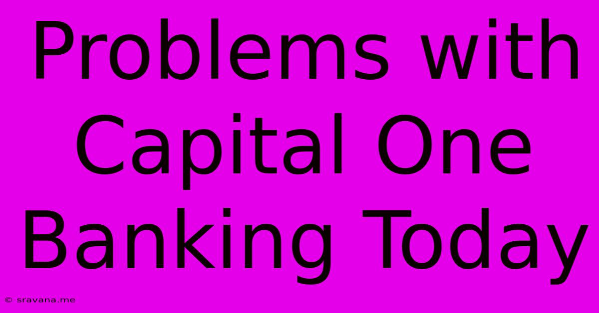 Problems With Capital One Banking Today