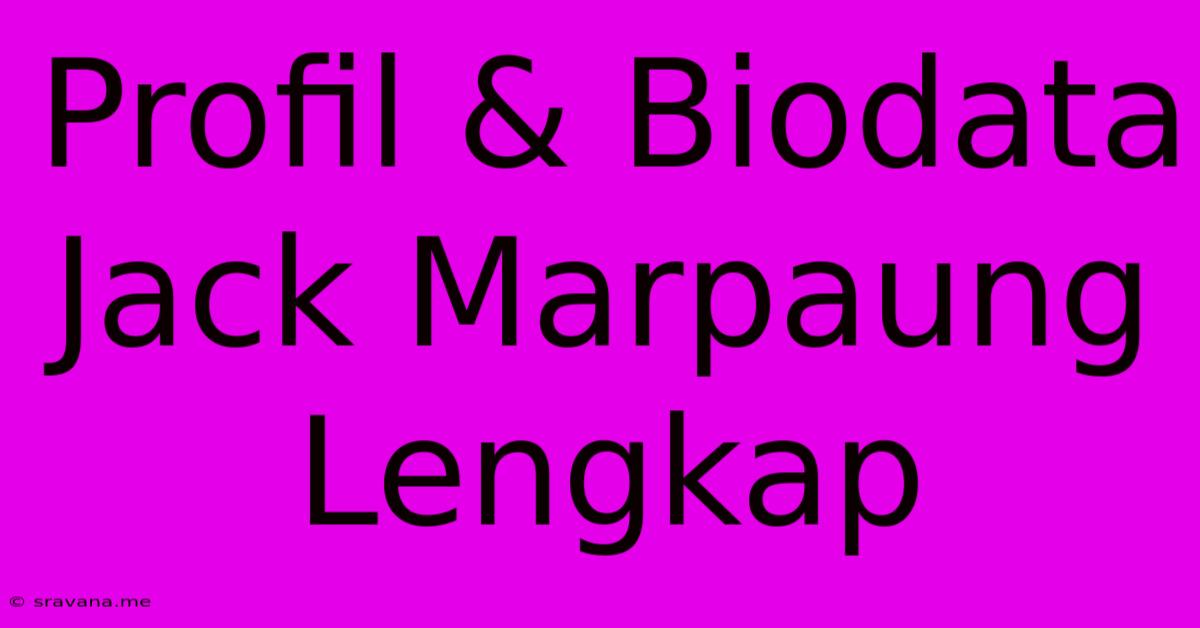 Profil & Biodata Jack Marpaung Lengkap