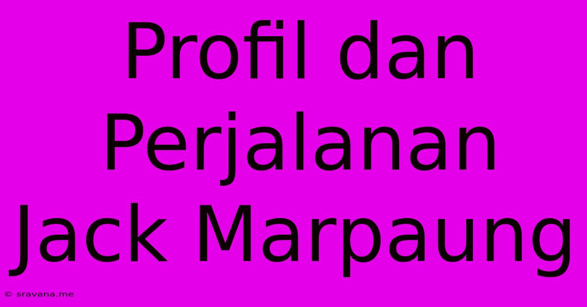 Profil Dan Perjalanan Jack Marpaung