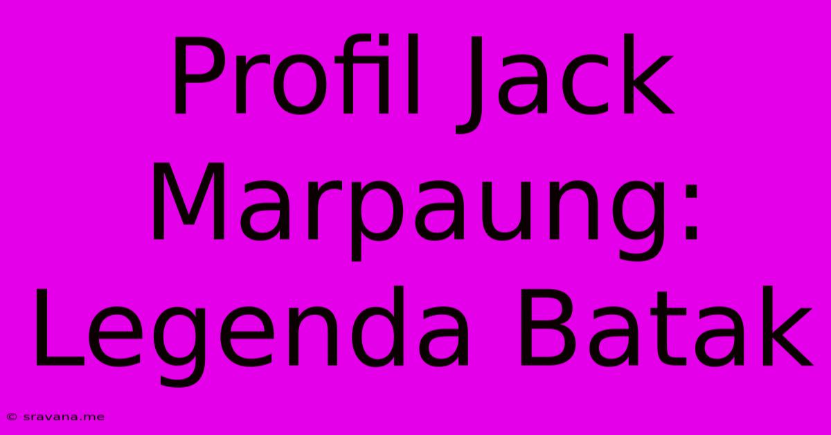 Profil Jack Marpaung: Legenda Batak