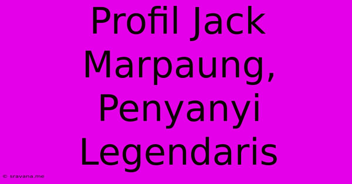 Profil Jack Marpaung, Penyanyi Legendaris