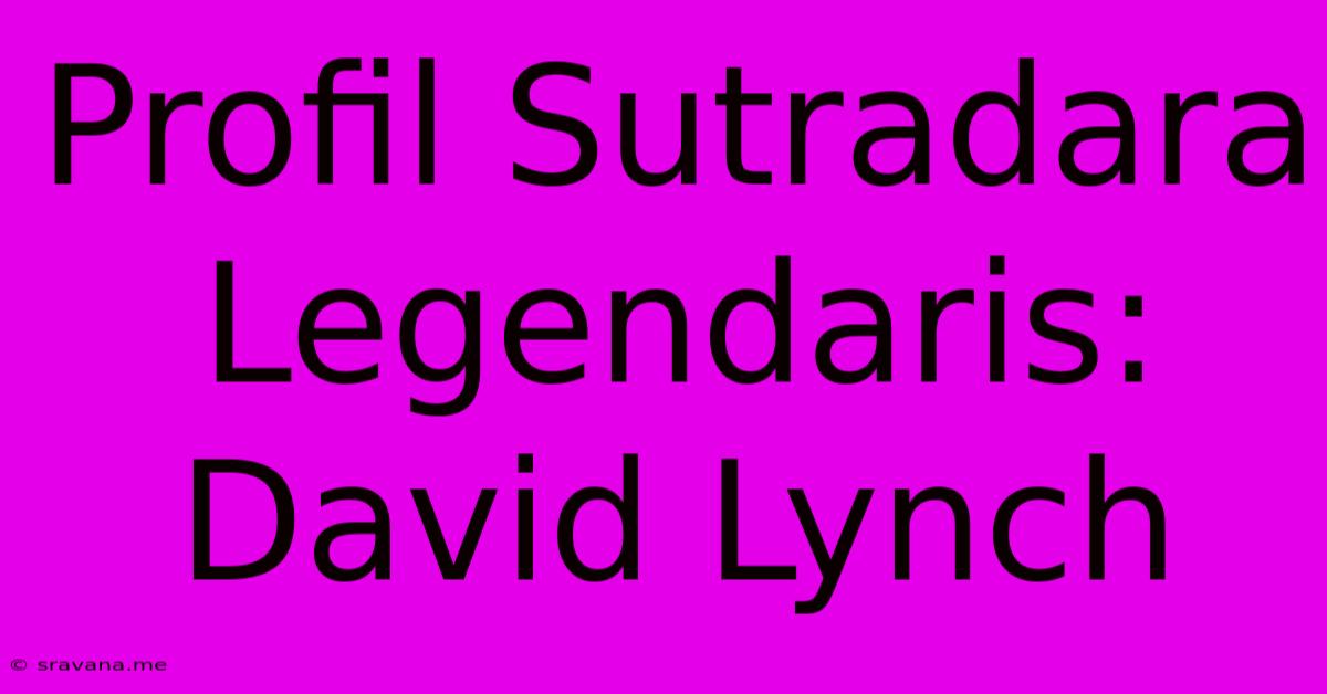 Profil Sutradara Legendaris: David Lynch