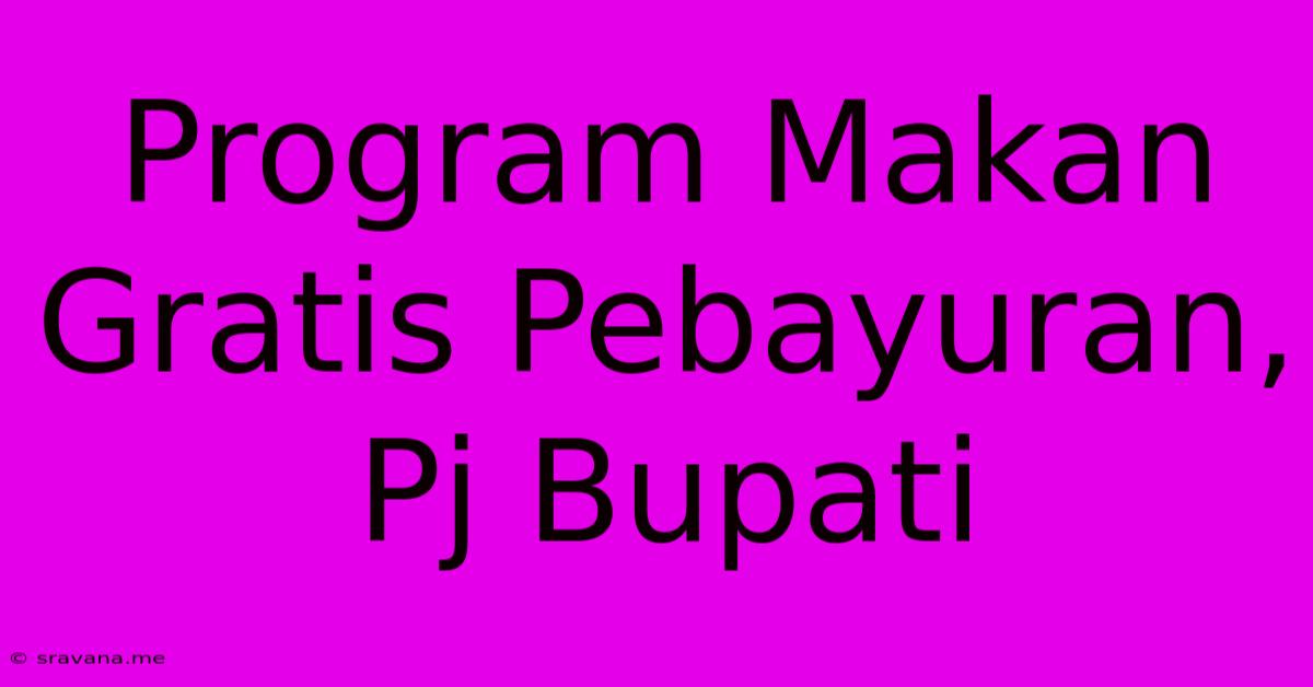 Program Makan Gratis Pebayuran, Pj Bupati