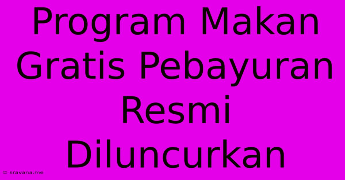 Program Makan Gratis Pebayuran Resmi Diluncurkan