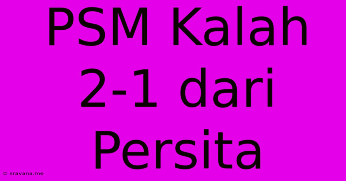 PSM Kalah 2-1 Dari Persita