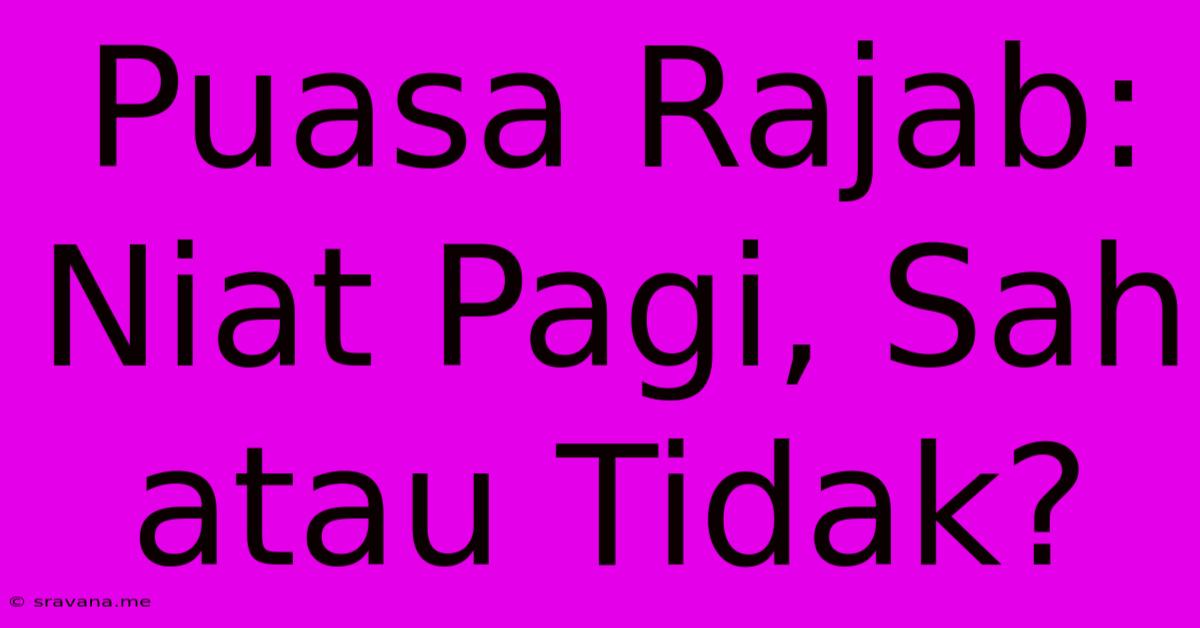 Puasa Rajab: Niat Pagi, Sah Atau Tidak?