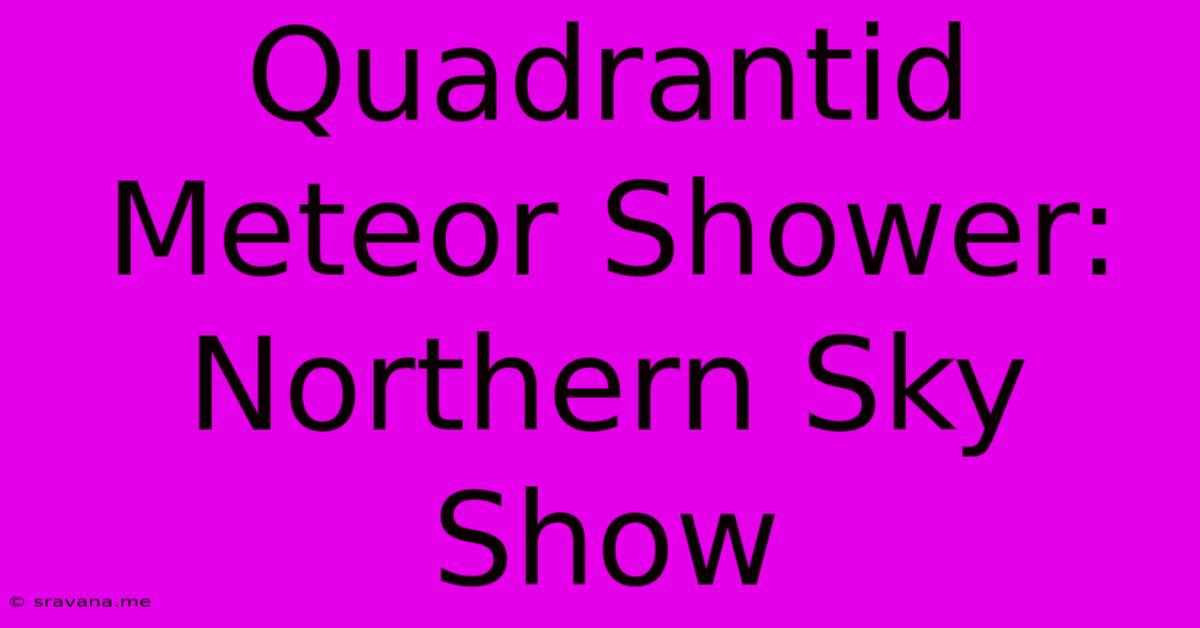 Quadrantid Meteor Shower: Northern Sky Show