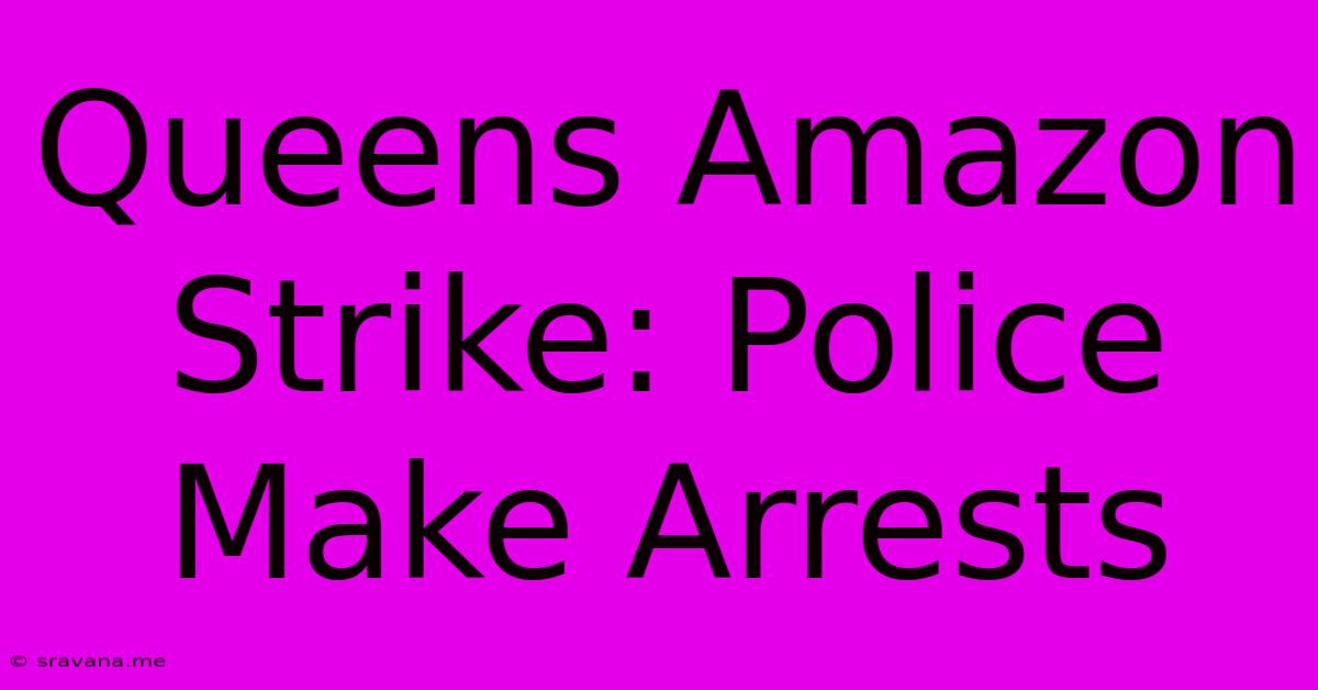 Queens Amazon Strike: Police Make Arrests