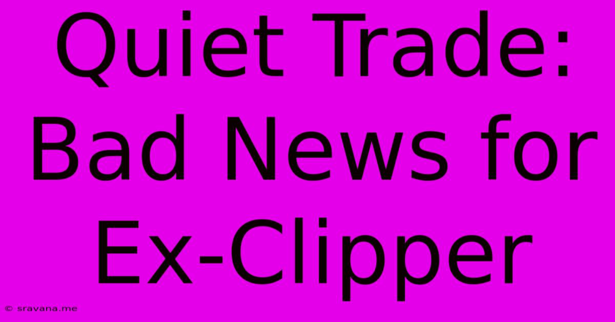 Quiet Trade: Bad News For Ex-Clipper