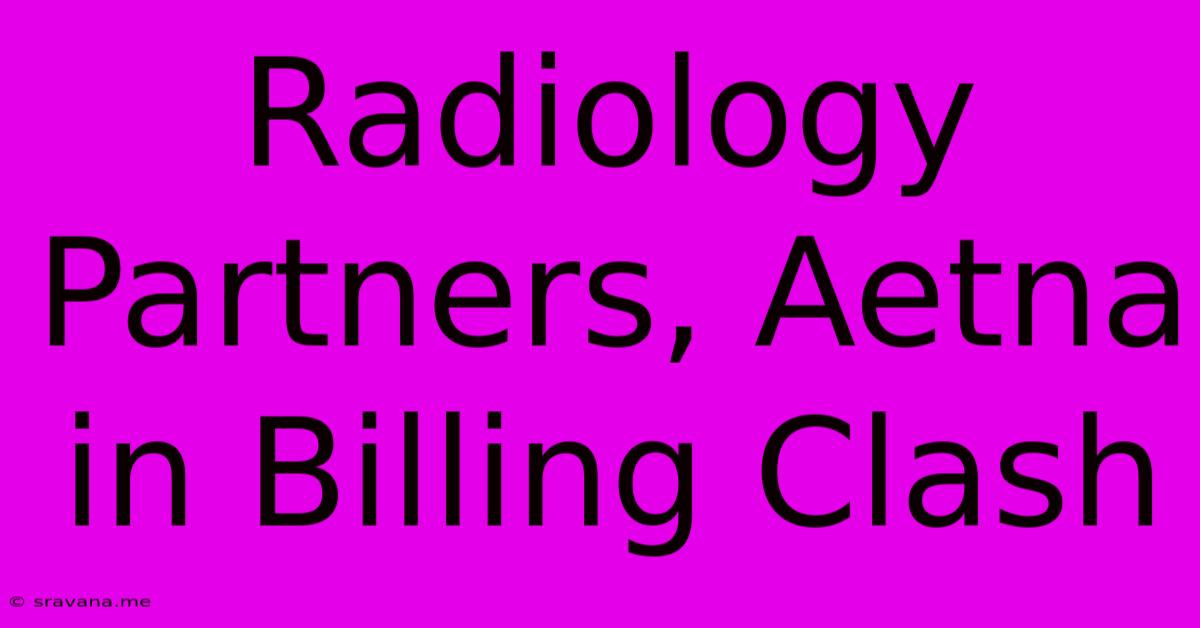 Radiology Partners, Aetna In Billing Clash