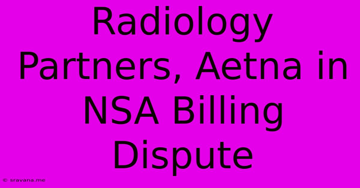 Radiology Partners, Aetna In NSA Billing Dispute