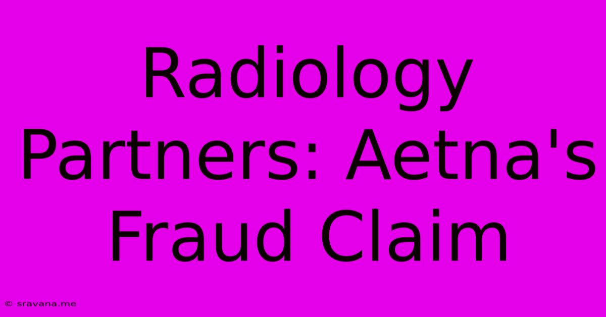 Radiology Partners: Aetna's Fraud Claim