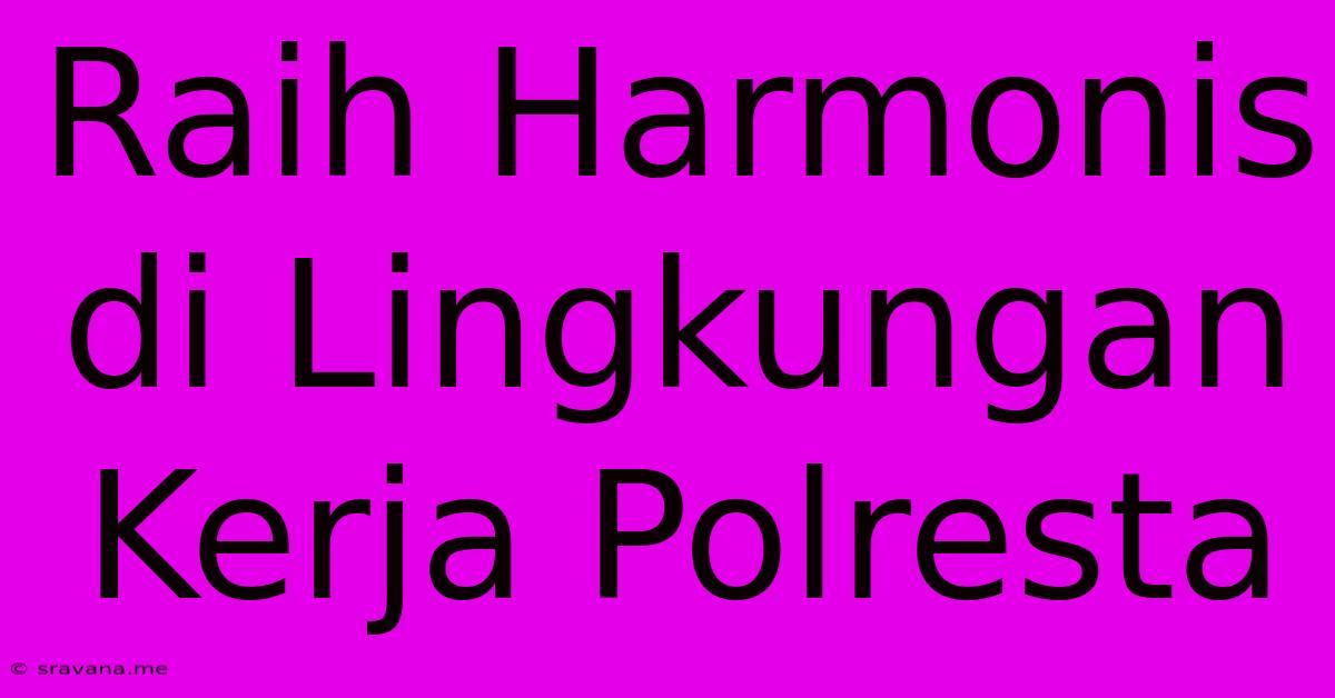 Raih Harmonis Di Lingkungan Kerja Polresta