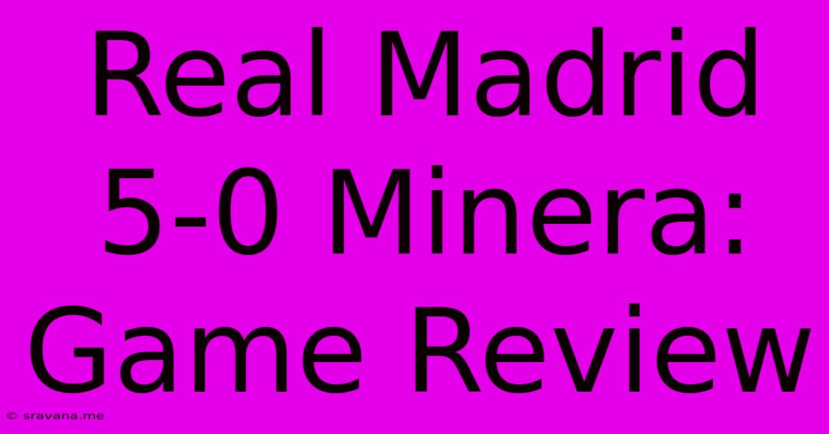 Real Madrid 5-0 Minera: Game Review