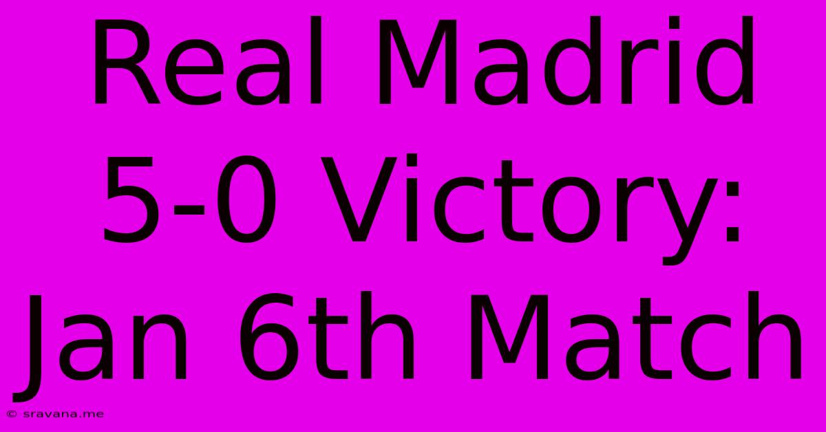 Real Madrid 5-0 Victory: Jan 6th Match