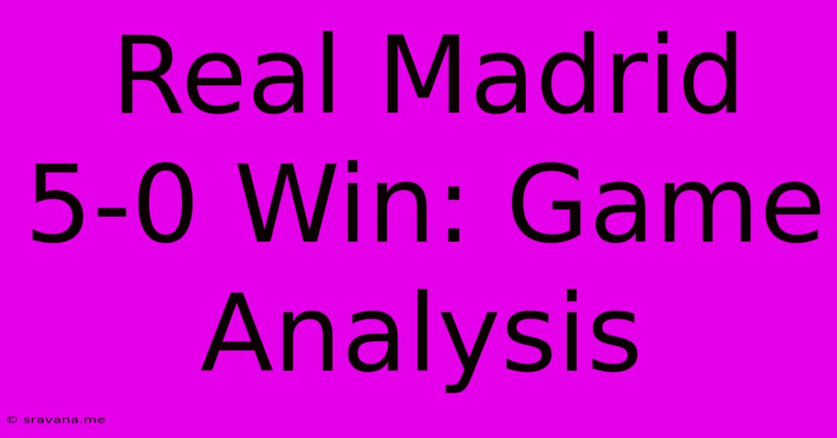 Real Madrid 5-0 Win: Game Analysis