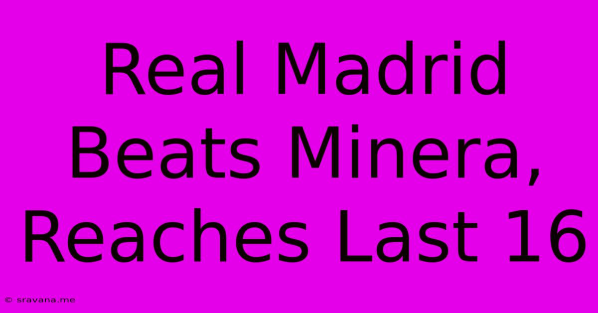 Real Madrid Beats Minera, Reaches Last 16