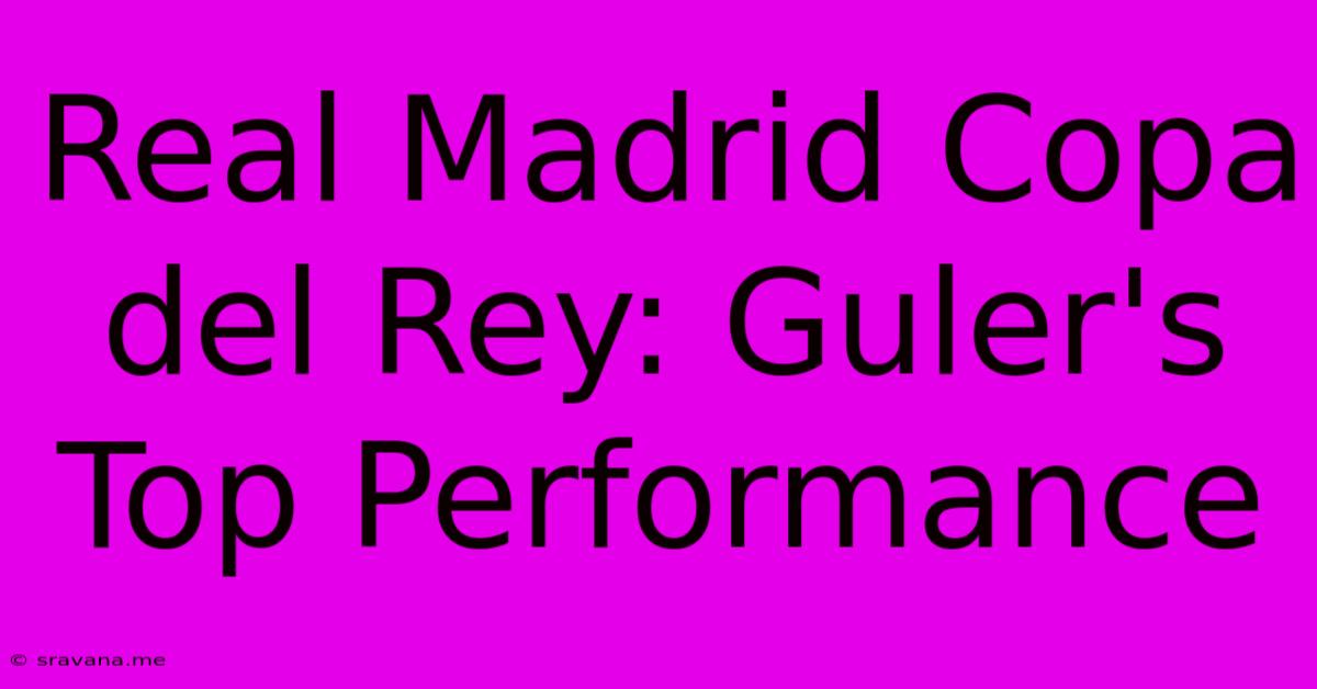 Real Madrid Copa Del Rey: Guler's Top Performance