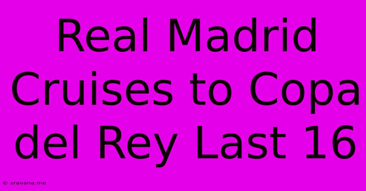 Real Madrid Cruises To Copa Del Rey Last 16