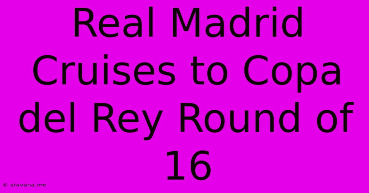 Real Madrid Cruises To Copa Del Rey Round Of 16