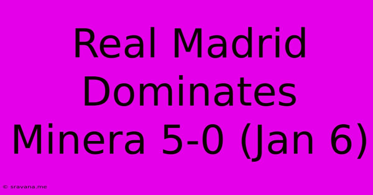 Real Madrid Dominates Minera 5-0 (Jan 6)