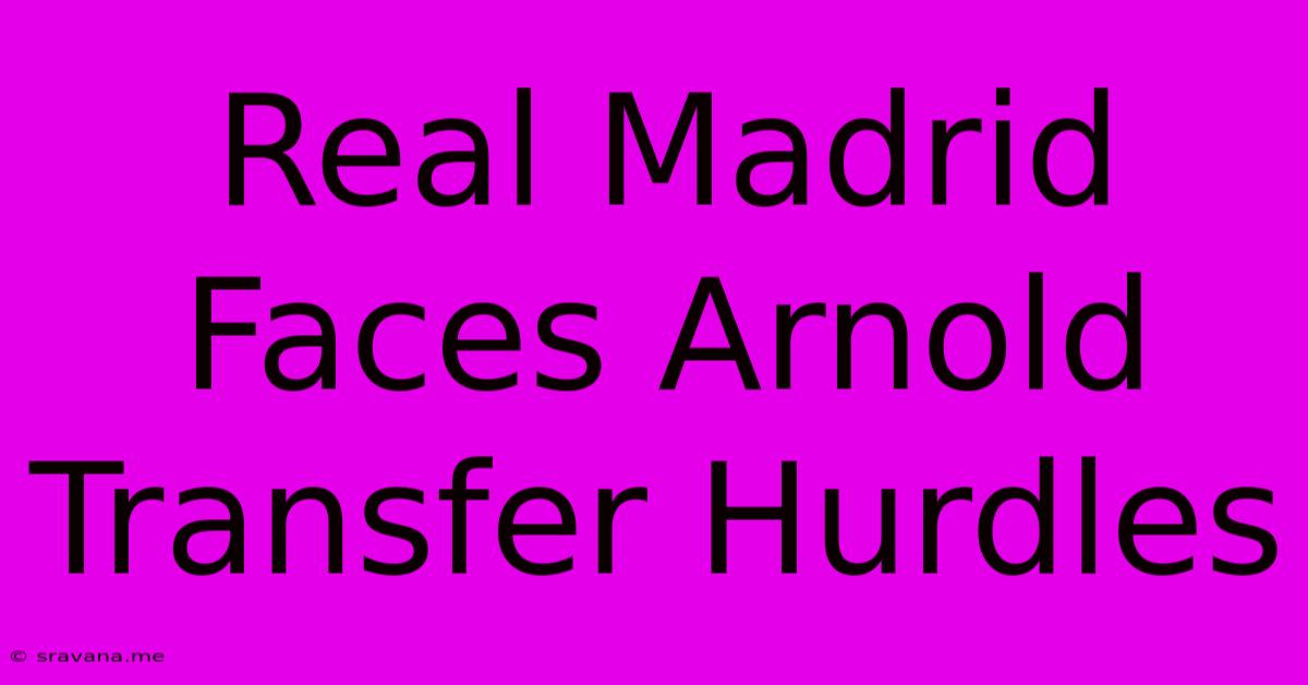 Real Madrid Faces Arnold Transfer Hurdles