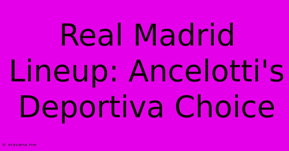 Real Madrid Lineup: Ancelotti's Deportiva Choice