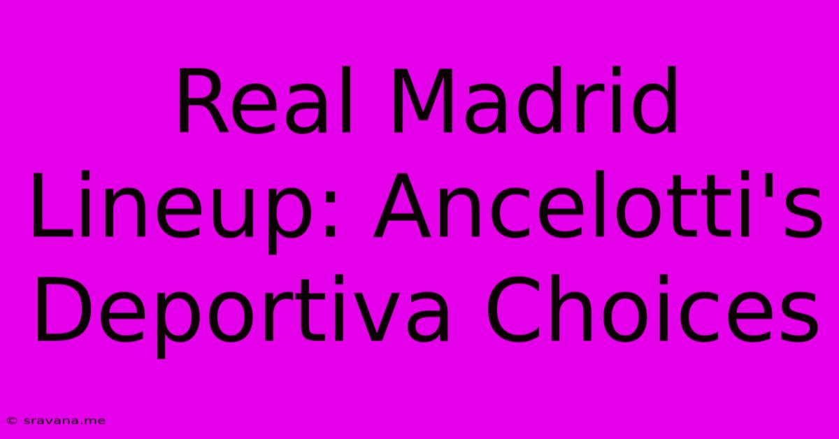 Real Madrid Lineup: Ancelotti's Deportiva Choices