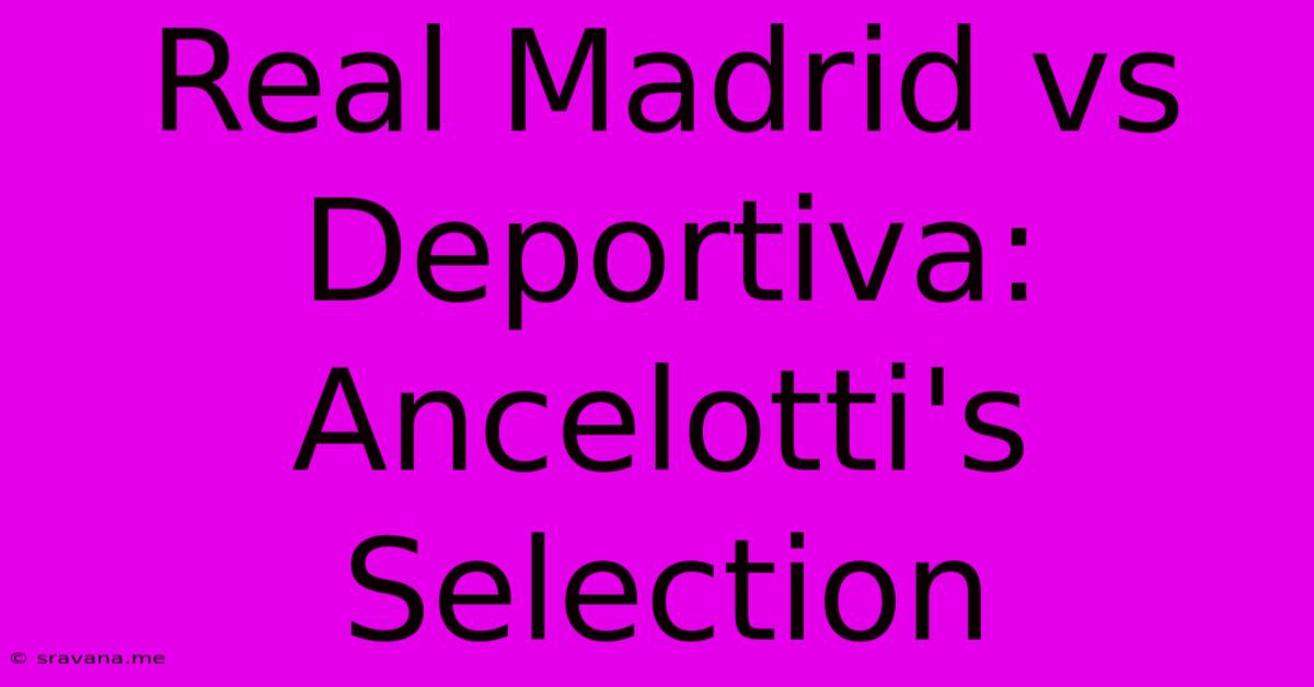 Real Madrid Vs Deportiva: Ancelotti's Selection