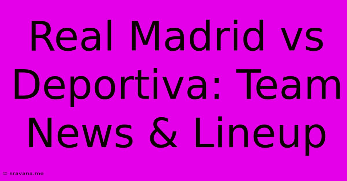 Real Madrid Vs Deportiva: Team News & Lineup