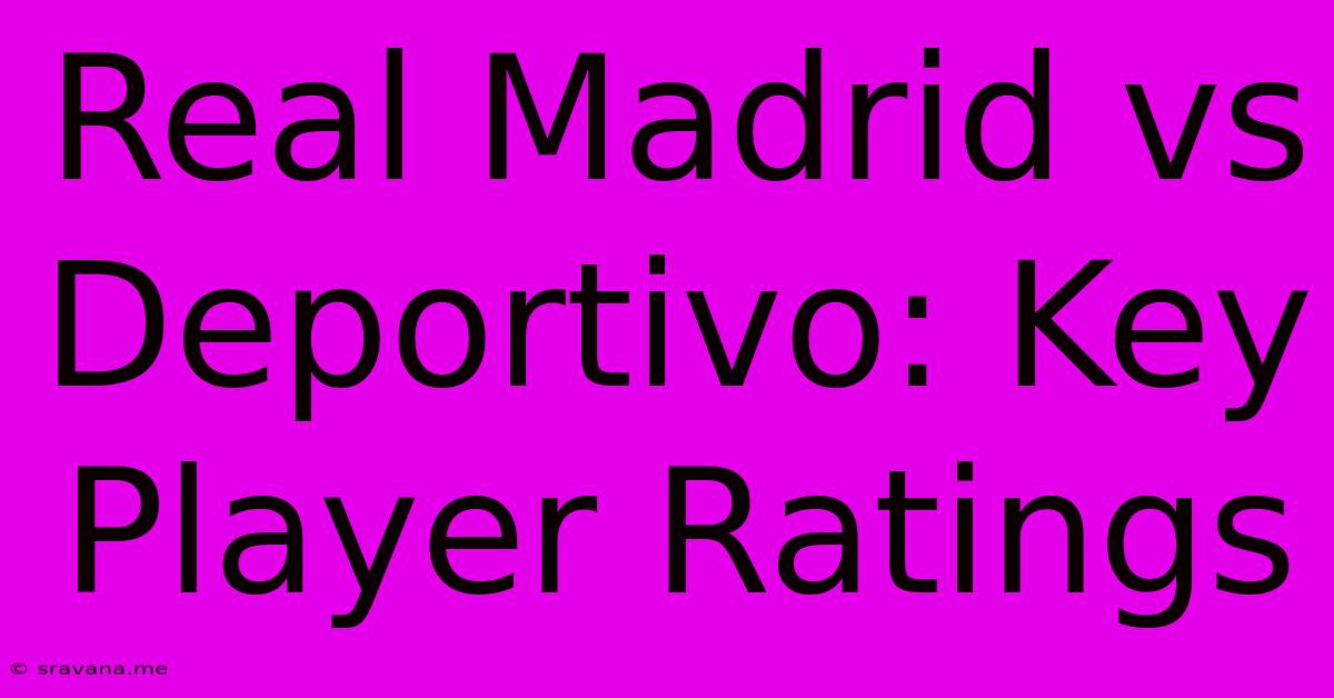 Real Madrid Vs Deportivo: Key Player Ratings