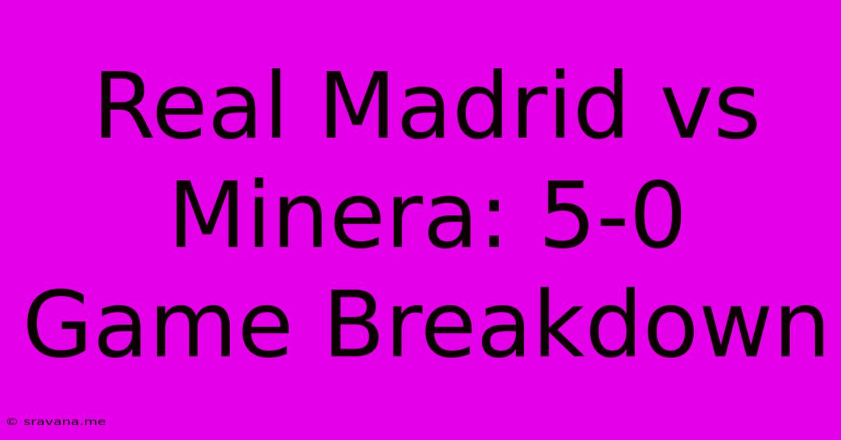 Real Madrid Vs Minera: 5-0 Game Breakdown