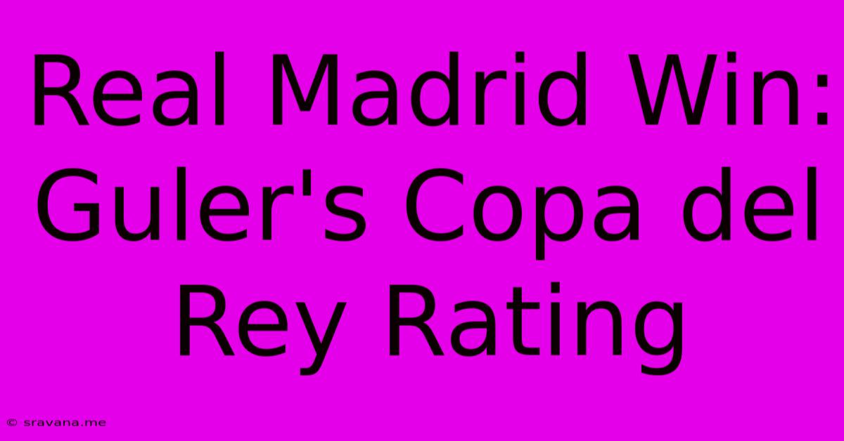 Real Madrid Win: Guler's Copa Del Rey Rating