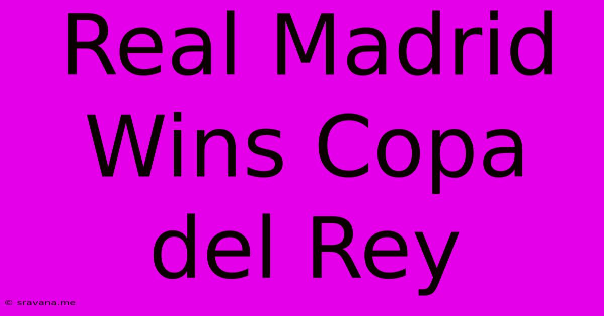 Real Madrid Wins Copa Del Rey