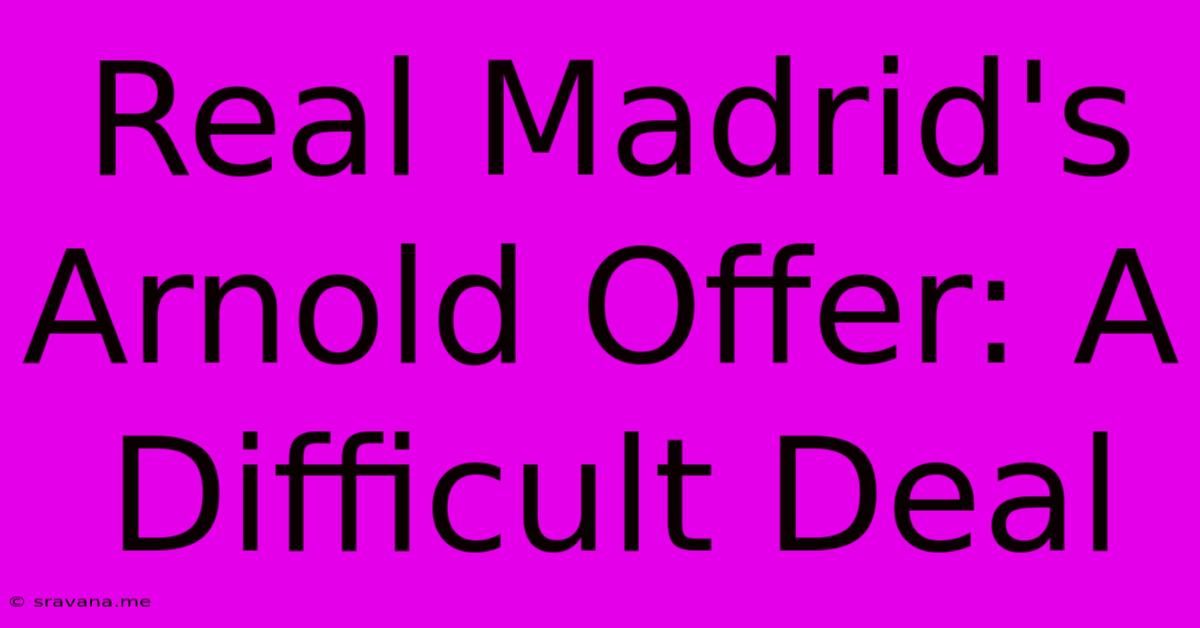 Real Madrid's Arnold Offer: A Difficult Deal