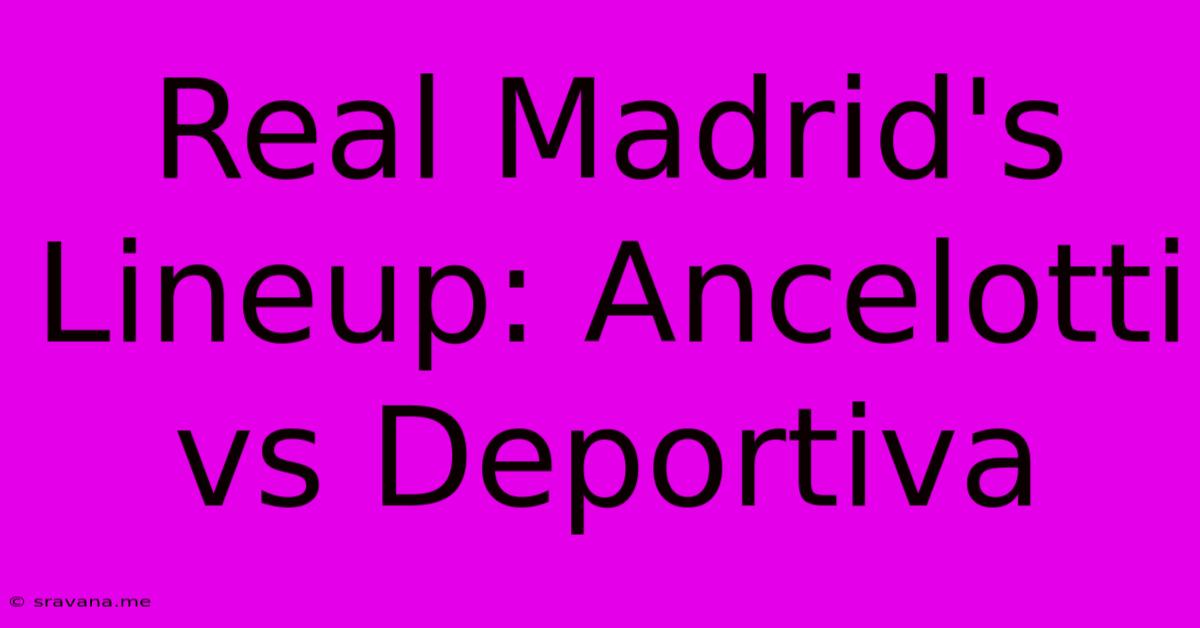 Real Madrid's Lineup: Ancelotti Vs Deportiva