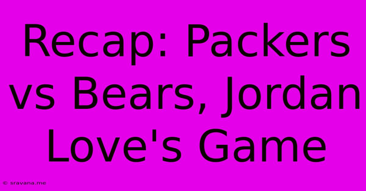 Recap: Packers Vs Bears, Jordan Love's Game