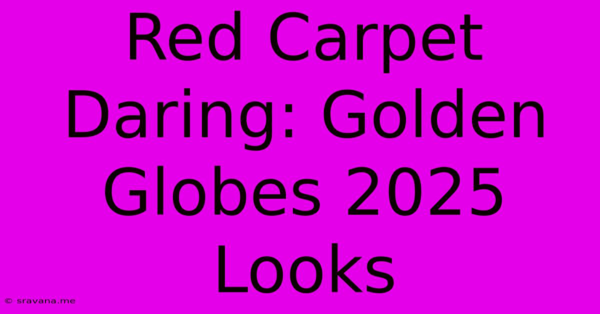 Red Carpet Daring: Golden Globes 2025 Looks